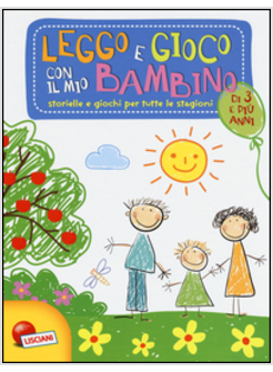 LEGGO E GIOCO CON IL MIO BAMBINO. STORIELLE E GIOCHI PER TUTTE LE STAGIONI. EDIZ