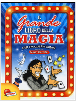 GRANDE LIBRO DELLA MAGIA E DEI TRUCCHI PIU' FAMOSI. MAGO GENTILE. EDIZ. A COLORI