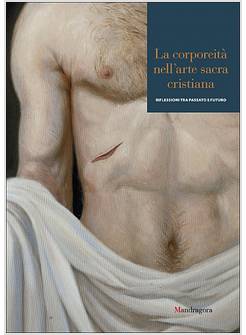 LA CORPOREITA' NELL'ARTE SACRA CRISTIANA. EDIZ. A COLORI 