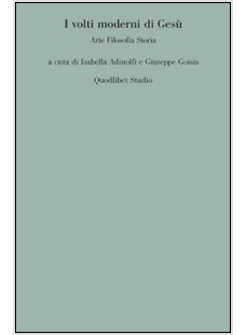 I VOLTI MODERNI DI GESU'. ARTE FILOSOFIA STORIA
