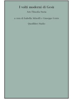 I VOLTI MODERNI DI GESU'. ARTE FILOSOFIA STORIA