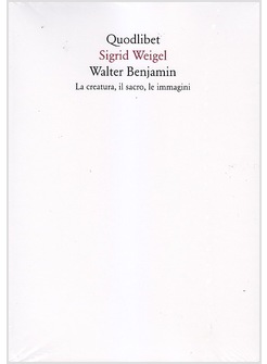 WALTER BENJAMIN. LA CREATURA, IL SACRO, LE IMMAGINI