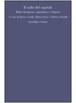 CULTO DEL CAPITALE. WALTER BENJAMIN: CAPITALISMO E RELIGIONE (IL)