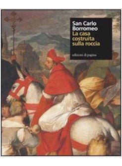 SAN CARLO BORROMEO. LA CASA COSTRUITA SULLA ROCCIA