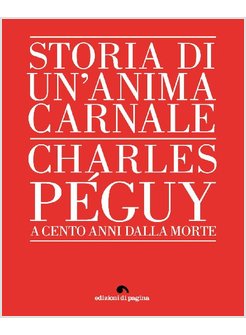 STORIA DI UN'ANIMA CARNALE. CHARLES PEGUY A CENTO ANNI DALLA MORTE