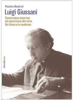 LUIGI GIUSSANI CONOSCENZA AMOROSA ED ESPERIENZA DEL VERO