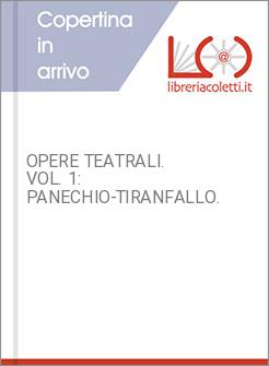 OPERE TEATRALI. VOL. 1: PANECHIO-TIRANFALLO.