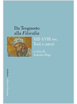DA TEOGNOSTO ALLA FILOCALIA. XIII-XVIII SEC. TESTI E AUTORI