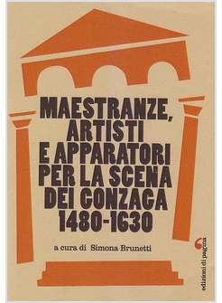 MAESTRANZE, ARTISTI E APPARATORI PER LA SCENA DEI GONZAGA 1480-1630