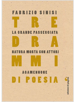 TRE DRAMMI DI POESIA: LA GRANDE PASSEGGIATA-NATURA MORTA CON ATTORI-AGAMENNONE