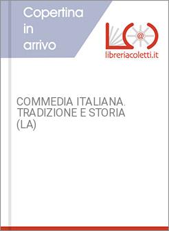 COMMEDIA ITALIANA. TRADIZIONE E STORIA (LA)