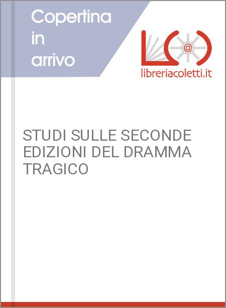 STUDI SULLE SECONDE EDIZIONI DEL DRAMMA TRAGICO