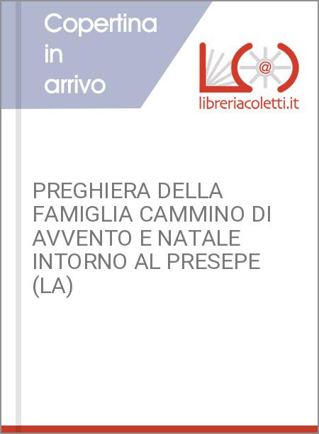 PREGHIERA DELLA FAMIGLIA CAMMINO DI AVVENTO E NATALE INTORNO AL PRESEPE (LA)