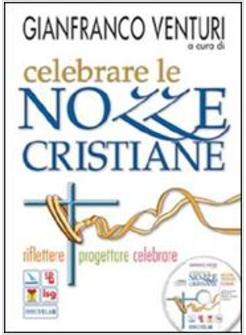 CELEBRARE LE NOZZE CRISTIANE RIFLETTERE PROGETTARE CELEBRARE CON CD-ROM