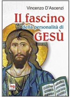 IL FASCINO DELLA PERSONALITA' DI GESU'