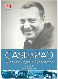 CASI CHE NON SONO CASI. IL PICCOLO VANGELO DI DON OTTORINO ZANON