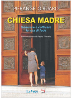 CHIESA MADRE. GENERARE E COLTIVARE LA VITA DI FEDE