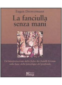 FANCIULLA SENZA MANI UN'INTERPRETAZIONE DELLA PSICOLOGIA DEL PROFONDO (LA)