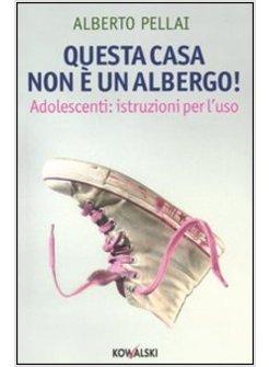 QUESTA CASA NON E' UN ALBERGO! ADOLESCENTI ISTRUZIONI PER L'USO