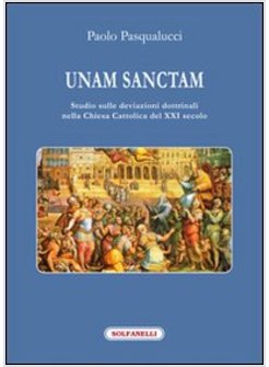 UNAM SANCTAM. STUDIO SULLE DEVIAZIONI DOTTRINALI NELLA CHIESA CATTOLICA DEL XXI 