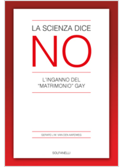 LA SCIENZA DICE NO. L'INGANNO DEL «MATRIMONIO» GAY 