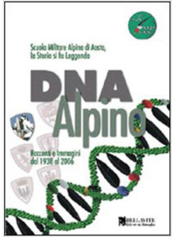 DNA ALPINO RACCONTI E IMMAGINI DAL 1938 AL 2006 SCUOLA MILITARE ALPINA DI