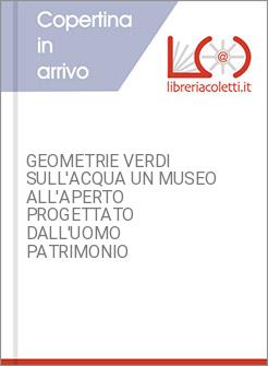 GEOMETRIE VERDI SULL'ACQUA UN MUSEO ALL'APERTO PROGETTATO DALL'UOMO PATRIMONIO