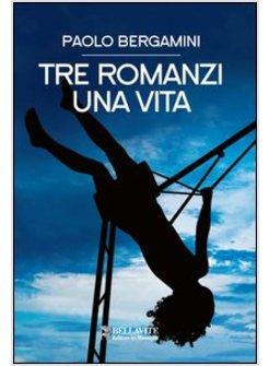 TRE ROMANZI. UNA VITA