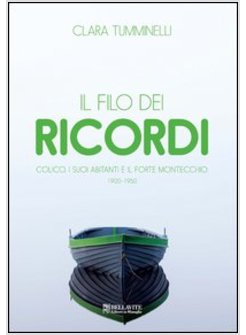 FILO DEI RICORDI. COLICO, I SUOI ABITANTI E IL FORTE MONTECCHIO 1900-1950 (IL)