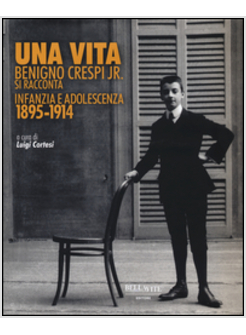 VITA. BENIGNO CRESPI JR. SI RACCONTA. INFANZIA E ADOLESCENZA 1895-1914. EDIZ. IL