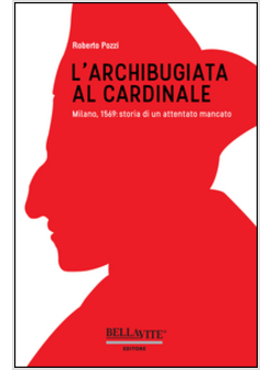 ARCHIBUGIATA AL CARDINALE. MILANO, 1569: STORIA DI UN ATTENTATO MANCATO (L')