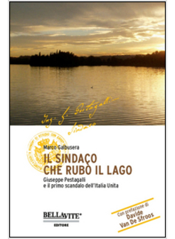 SINDACO CHE RUBO' IL LAGO. GIUSEPPE PESTAGALLI E IL PRIMO SCANDALO DELL'ITALIA U
