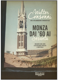 MONZA DAI '60 AI "SESANTA". RACCONTO SEMI-SERIO DI UN DECENNIO FAVOLOSO E IRRIPE
