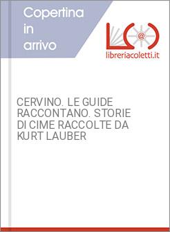 CERVINO. LE GUIDE RACCONTANO. STORIE DI CIME RACCOLTE DA KURT LAUBER