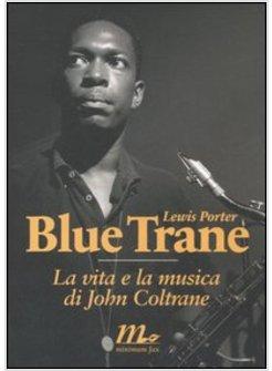 BLUE TRANE LA VITA E LA MUSICA DI JOHN COLTRANE