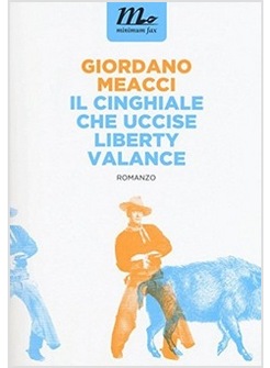 IL CINGHIALE CHE UCCISE LIBERTY VALANCE  FINALISTA PREMIO STREGA 2016