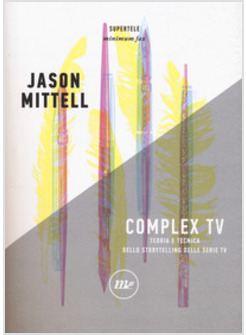 COMPLEX TV. TEORIA E TECNICA DELLO STORYTELLING DELLE SERIE TV