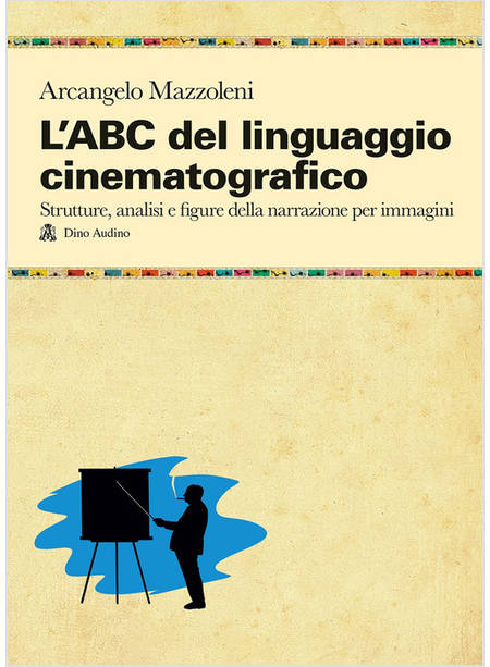 ABC DEL LINGUAGGIO CINEMATOGRAFICO. STRUTTURE, ANALISI E FIGURE NELLA NARRAZIONE