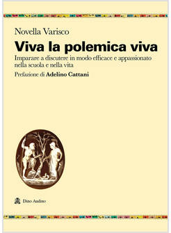 VIVA LA POLEMICA VIVA. IMPARARE A DISCUTERE IN MODO EFFICACE E APPASSIONATO NELL