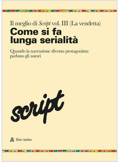 MEGLIO DI SCRIPT (IL). VOL. 3: COME SI FA LA LUNGA SERIALITA'. QUANDO LA NARRAZI