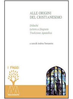 ALLE ORIGINI DEL CRISTIANESIMO. DIDACHE', LETTERA A DIOGNETO, TRADIZIONE 