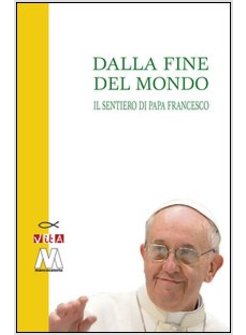 DALLA FINE DEL MONDO. IL SENTIERO DI PAPA FRANCESCO