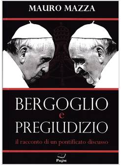 BERGOGLIO E PREGIUDIZIO IL RACCONTO DI UN PONTIFICATO DISCUSSO