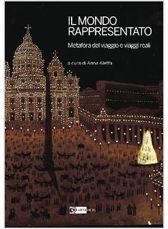 MONDO RAPPRESENTATO. METAFORA DEL VIAGGIO E VIAGGI REALI (IL)