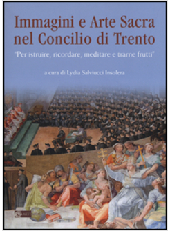IMMAGINI E ARTE SACRA NEL CONCILIO DI TRENTO. «PER ISTRUIRE, RICORDARE, MEDITARE