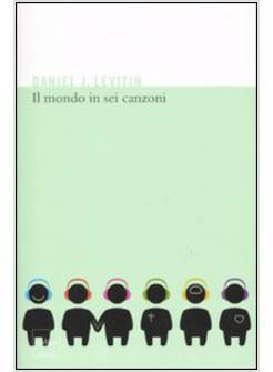 MONDO IN SEI CANZONI. COME IL CERVELLO MUSICALE HA CREATO LA NATURA UMANA (IL)