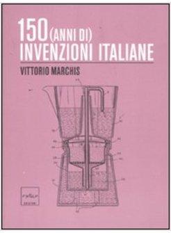 CENTOCINQUANTA (ANNI DI) INVENZIONI ITALIANE