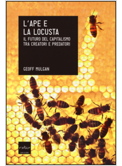 L'APE E LA LOCUSTA. IL FUTURO DEL CAPITALISMO TRA CREATORI E PREDATORI