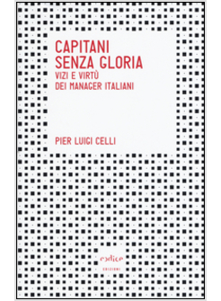 CAPITANI SENZA GLORIA. VIZI E VIRTU' DEI MANAGER ITALIANI