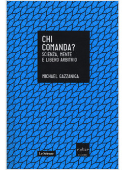 CHI COMANDA? SCIENZA, MENTE E LIBERO ARBITRIO